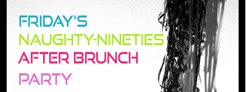 Friday's Naughty Nineties Dance Party! Friday's Naughty Nineties Dance Party!