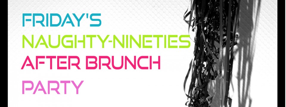 Friday's Naughty Nineties Dance Party! Friday's Naughty Nineties Dance Party!