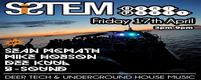SIStem Boat Party 17th April - Mike Hobson, Sean McMath, Dee Kuul & B-Sound SIStem Boat Party 17th April - Mike Hobson, Sean McMath, Dee Kuul & B-Sound