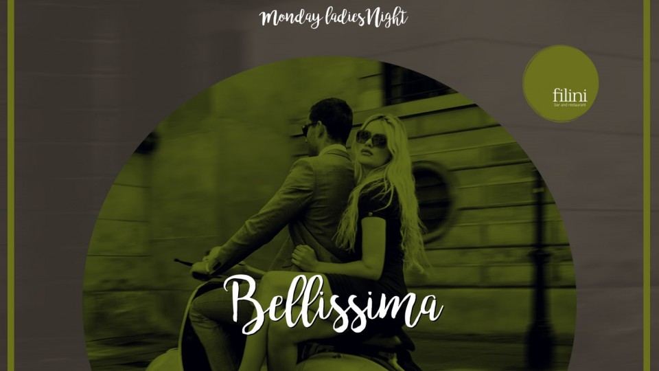 BELLISSIMA MONDAYS - Filini’s Signature Ladies Night BELLISSIMA MONDAYS - Filini’s Signature Ladies Night